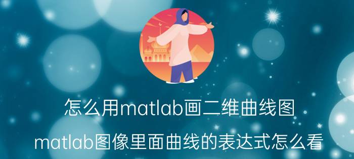 怎么用matlab画二维曲线图 matlab图像里面曲线的表达式怎么看？